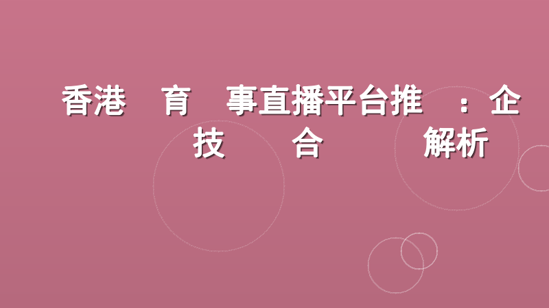 香港體育賽事直播平台推薦：企業級技術與合規營運解析
